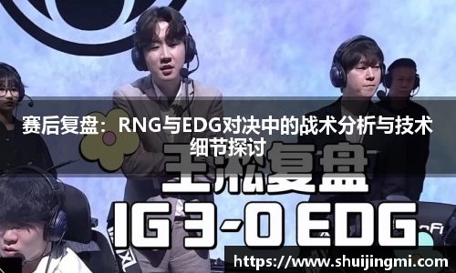 赛后复盘：RNG与EDG对决中的战术分析与技术细节探讨