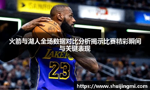 火箭与湖人全场数据对比分析揭示比赛精彩瞬间与关键表现