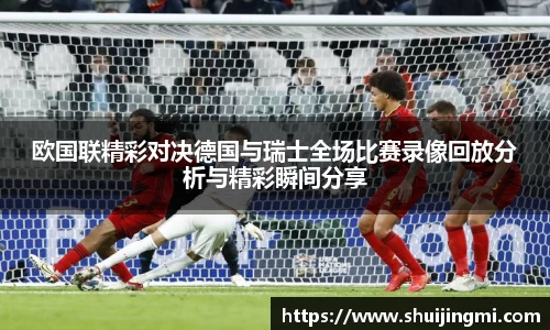 欧国联精彩对决德国与瑞士全场比赛录像回放分析与精彩瞬间分享