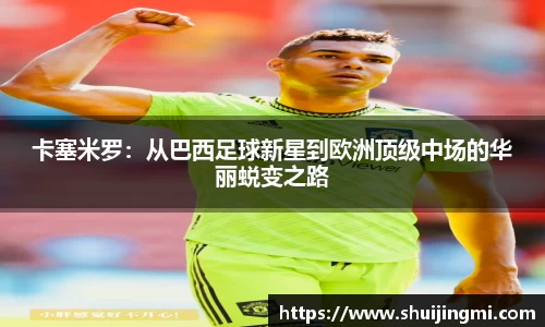 卡塞米罗：从巴西足球新星到欧洲顶级中场的华丽蜕变之路