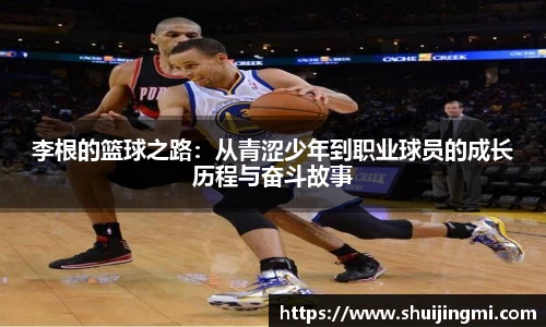 李根的篮球之路：从青涩少年到职业球员的成长历程与奋斗故事