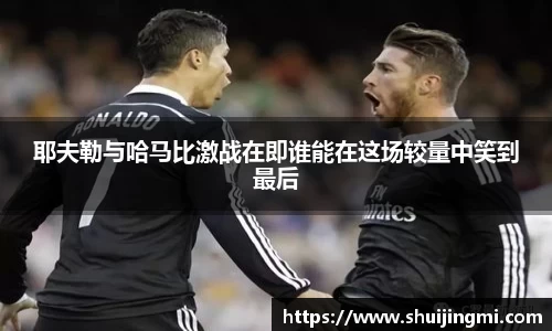 耶夫勒与哈马比激战在即谁能在这场较量中笑到最后