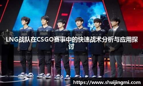 LNG战队在CSGO赛事中的快速战术分析与应用探讨